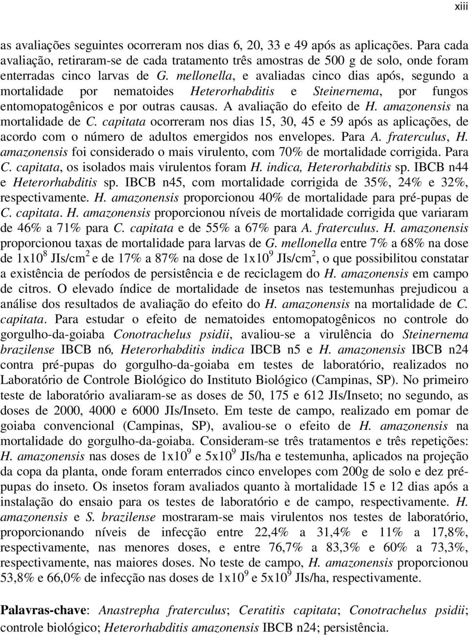 mellonella, e avaliadas cinco dias após, segundo a mortalidade por nematoides Heterorhabditis e Steinernema, por fungos entomopatogênicos e por outras causas. A avaliação do efeito de H.