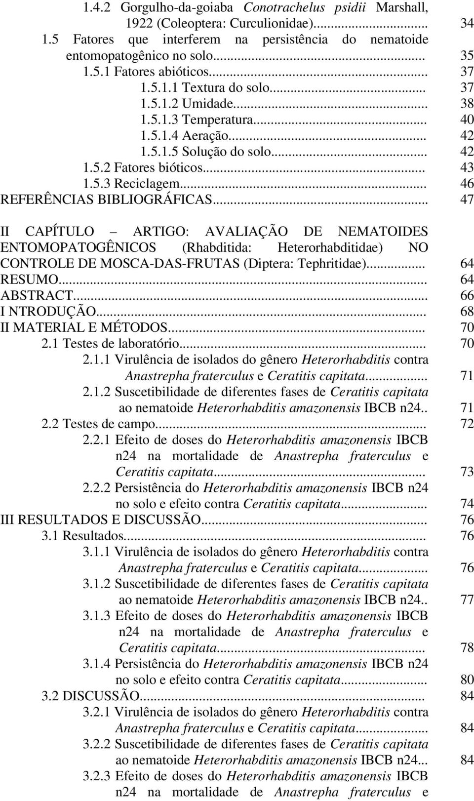 .. 46 REFERÊNCIAS BIBLIOGRÁFICAS... 47 II CAPÍTULO ARTIGO: AVALIAÇÃO DE NEMATOIDES ENTOMOPATOGÊNICOS (Rhabditida: Heterorhabditidae) NO CONTROLE DE MOSCA-DAS-FRUTAS (Diptera: Tephritidae)... 64 RESUMO.