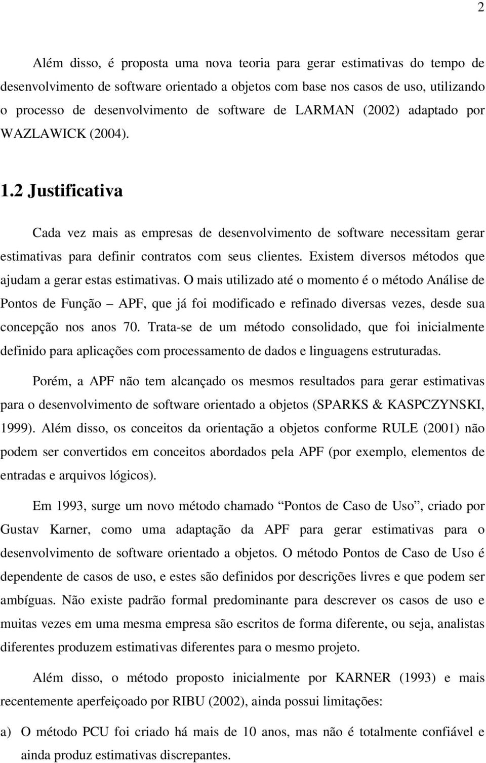 2 Justificativa Cada vez mais as empresas de desenvolvimento de software necessitam gerar estimativas para definir contratos com seus clientes.