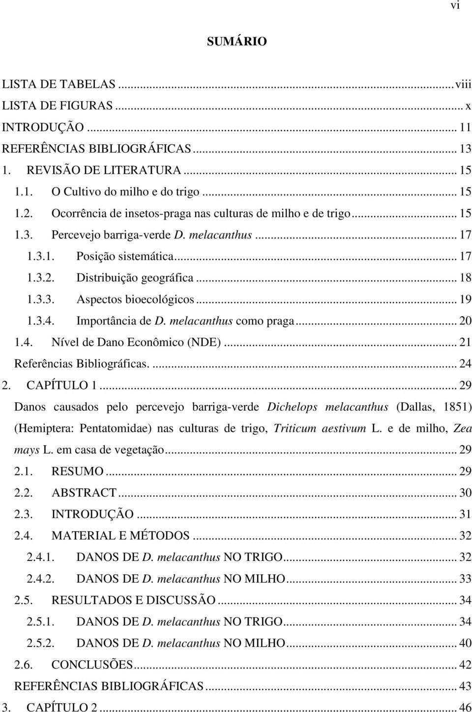 .. 19 1.3.4. Importância de D. melacanthus como praga... 20 1.4. Nível de Dano Econômico (NDE)... 21 Referências Bibliográficas.... 24 2. CAPÍTULO 1.