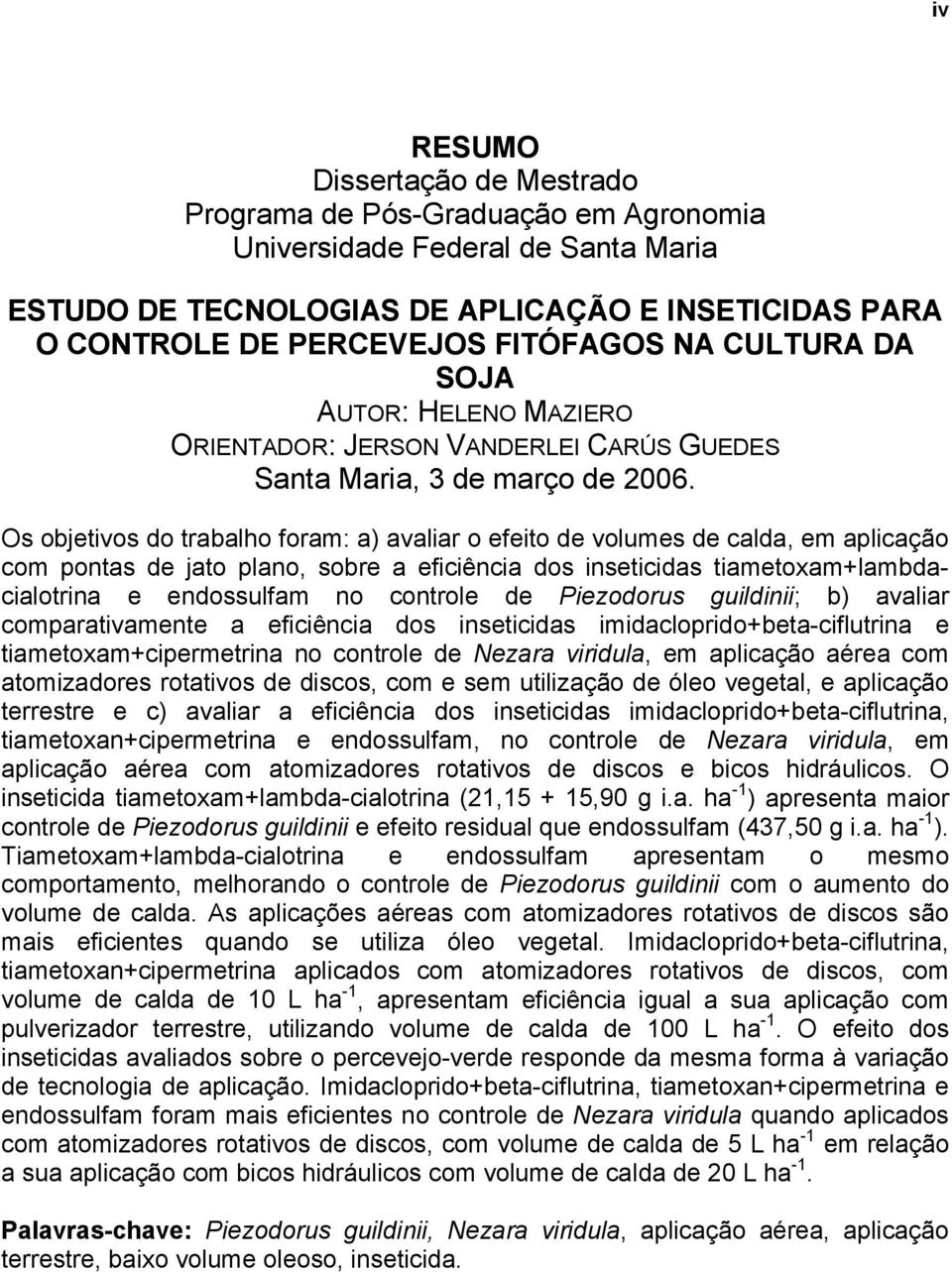 Os objetivos do trabalho foram: a) avaliar o efeito de volumes de calda, em aplicação com pontas de jato plano, sobre a eficiência dos inseticidas tiametoxam+lambdacialotrina e endossulfam no