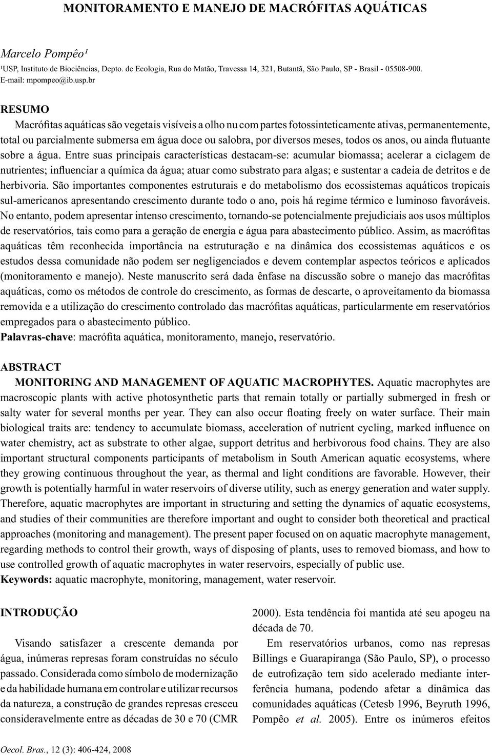 br RESUMO Macrófitas aquáticas são vegetais visíveis a olho nu com partes fotossinteticamente ativas, permanentemente, total ou parcialmente submersa em água doce ou salobra, por diversos meses,