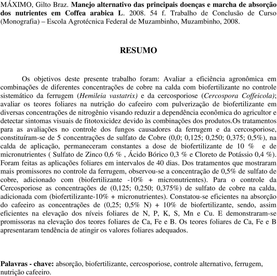 RESUMO Os objetivos deste presente trabalho foram: Avaliar a eficiência agronômica em combinações de diferentes concentrações de cobre na calda com biofertilizante no controle sistemático da ferrugem