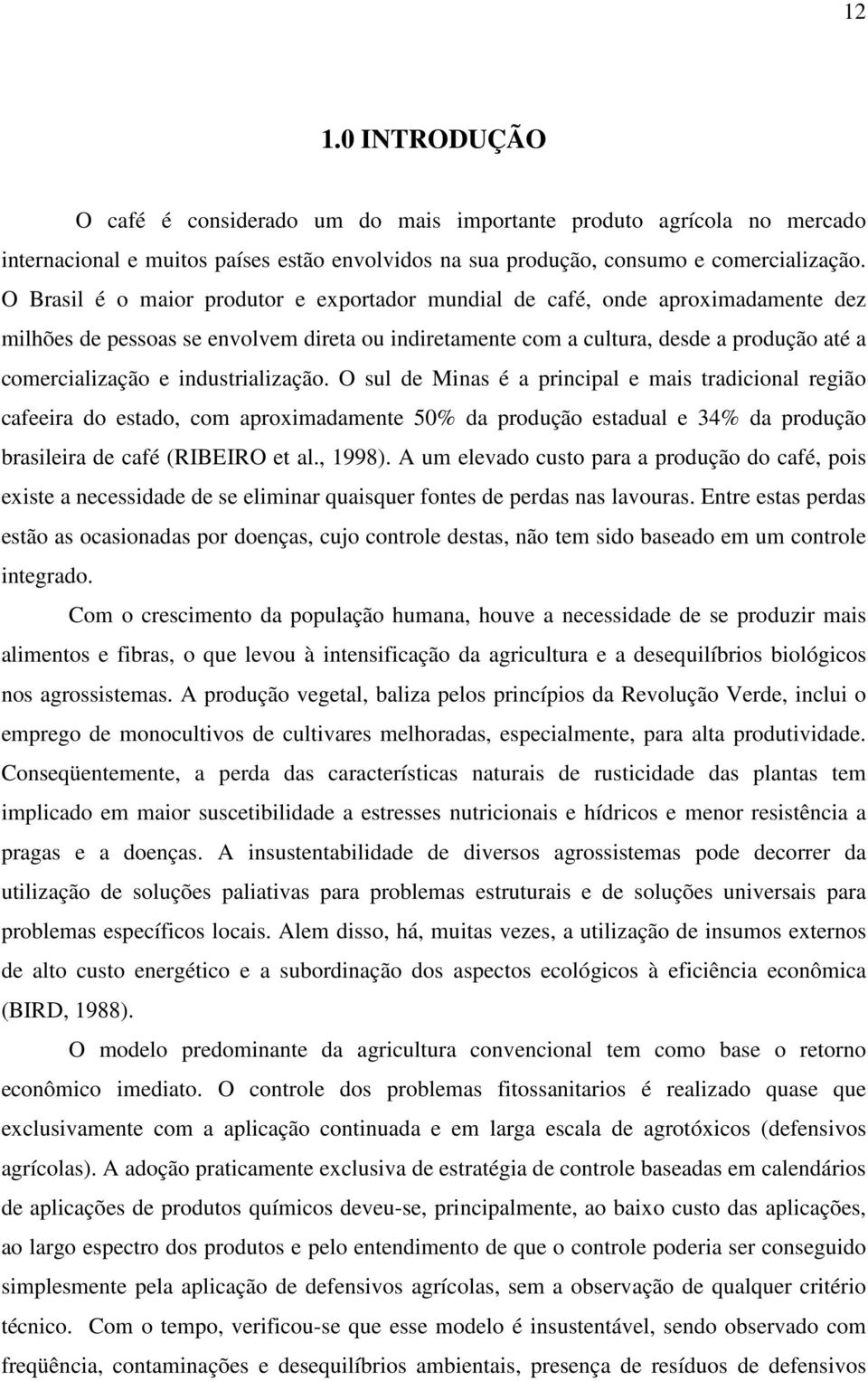 industrialização. O sul de Minas é a principal e mais tradicional região cafeeira do estado, com aproximadamente 50% da produção estadual e 34% da produção brasileira de café (RIBEIRO et al., 1998).