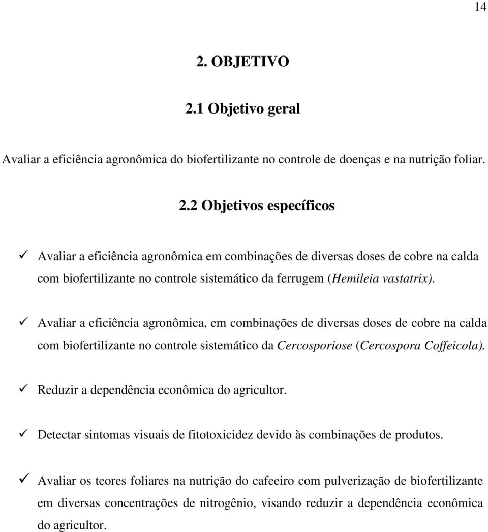 Reduzir a dependência econômica do agricultor. Detectar sintomas visuais de fitotoxicidez devido às combinações de produtos.