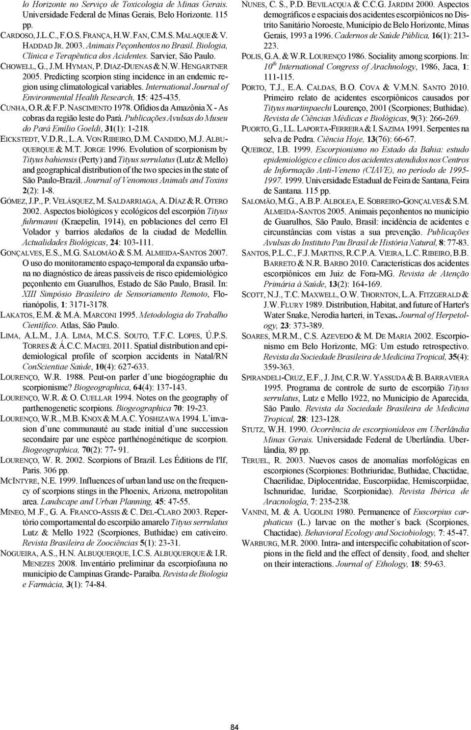 Predicting scorpion sting incidence in an endemic region using climatological variables. International Journal of Environmental Health Research, 15: 425-435. CUNHA, O.R.& F.P. NASCIMENTO 1978.