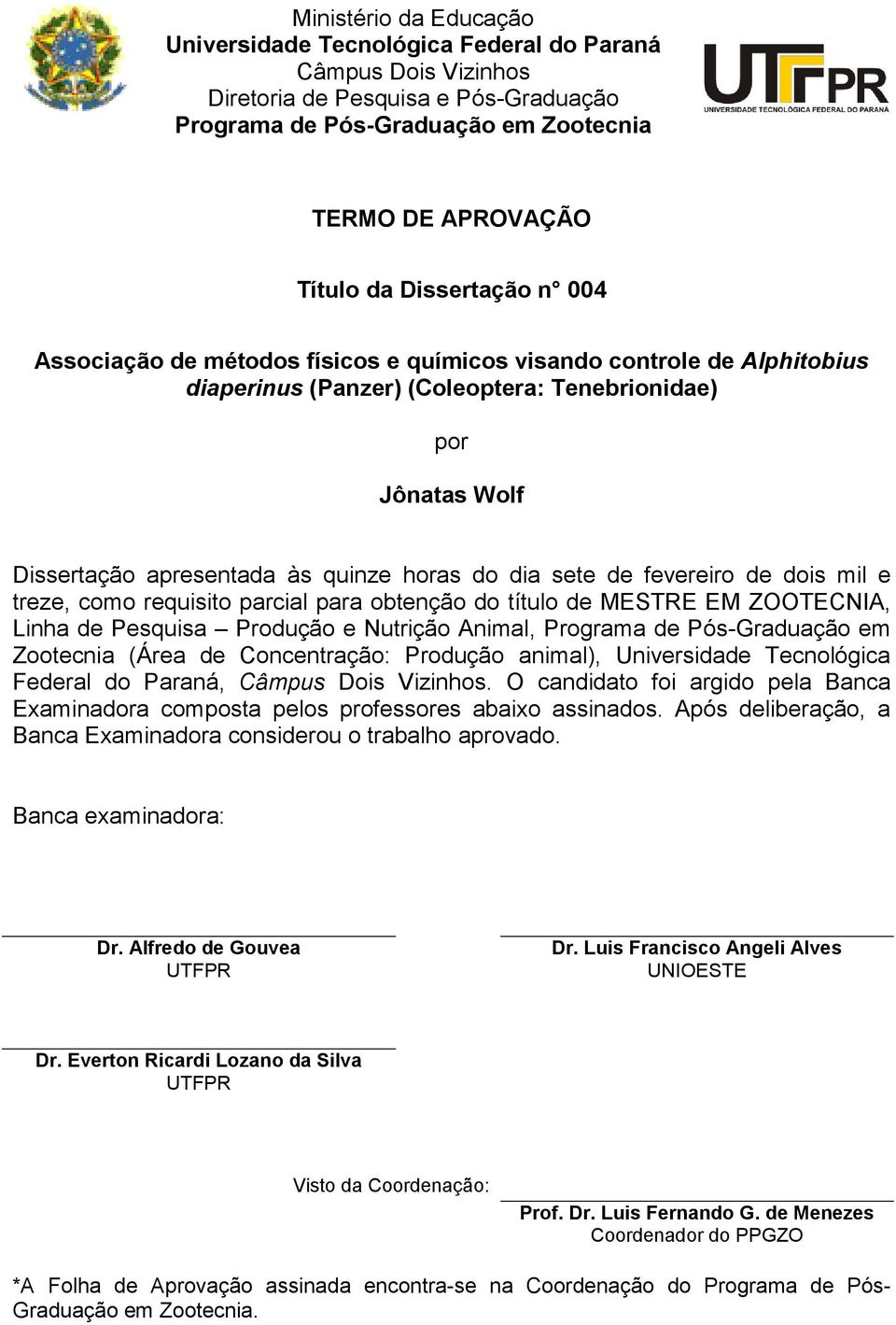 dia sete de fevereiro de dois mil e treze, como requisito parcial para obtenção do título de MESTRE EM ZOOTECNIA, Linha de Pesquisa Produção e Nutrição Animal, Programa de Pós-Graduação em Zootecnia