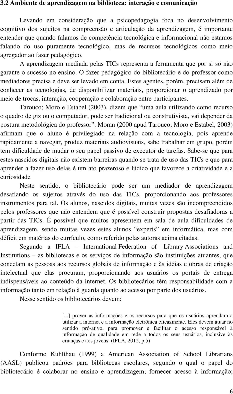 fazer pedagógico. A aprendizagem mediada pelas TICs representa a ferramenta que por si só não garante o sucesso no ensino.