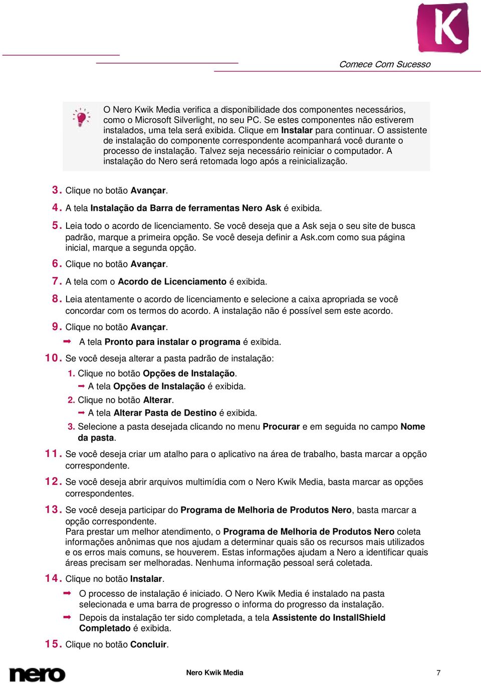 O assistente de instalação do componente correspondente acompanhará você durante o processo de instalação. Talvez seja necessário reiniciar o computador.