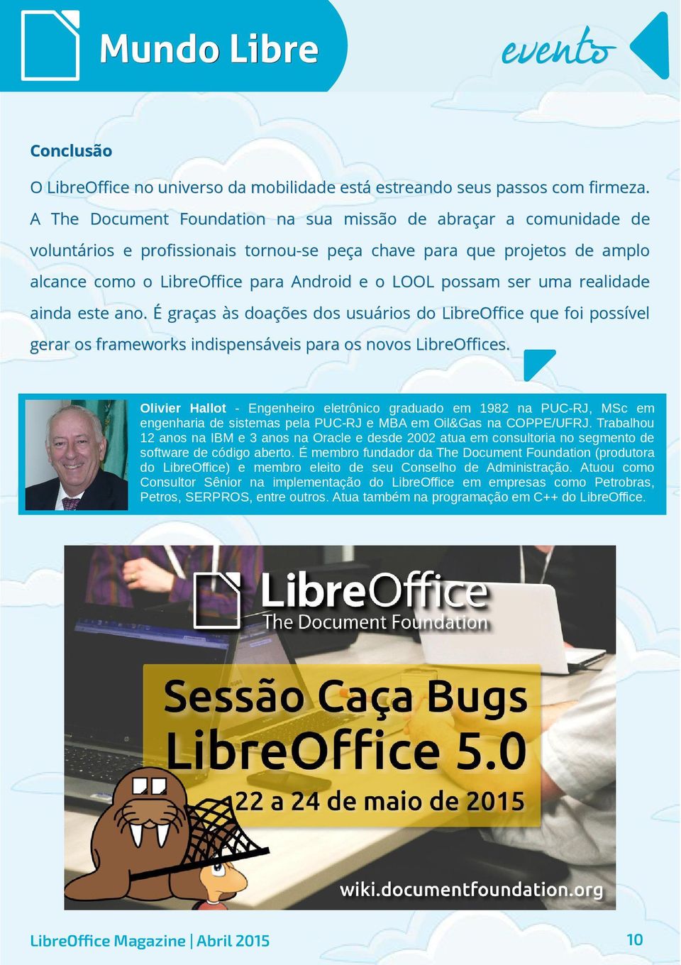 ser uma realidade ainda este ano. É graças às doações dos usuários do LibreOffice que foi possível gerar os frameworks indispensáveis para os novos LibreOffices.