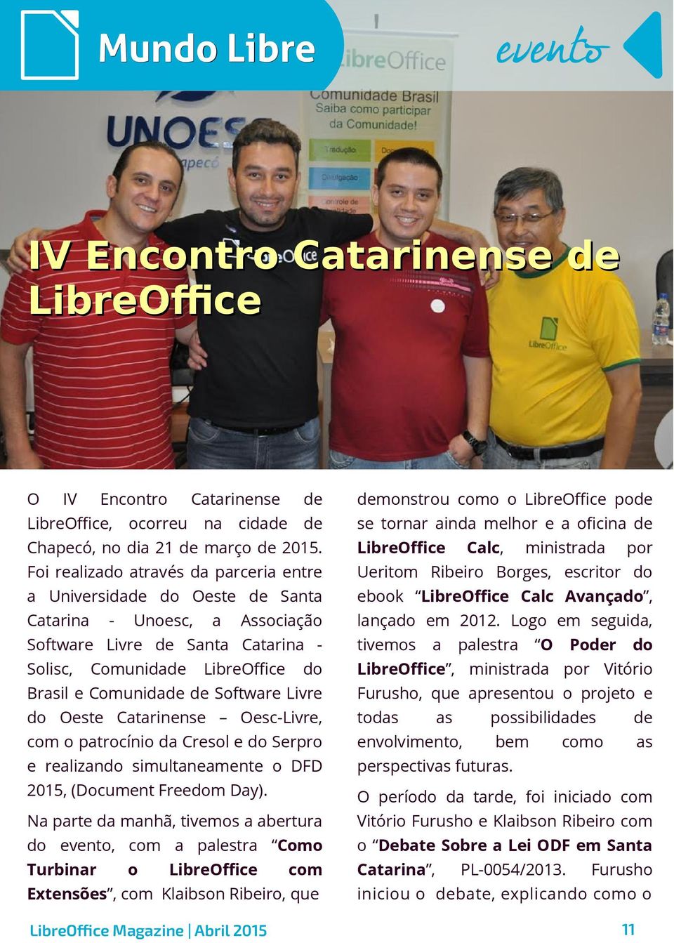LibreOffice Foi realizado através da parceria entre Ueritom Ribeiro Borges, escritor do a Universidade do Oeste de Santa ebook LibreOffice Calc Avançado, Catarina lançado em 2012.