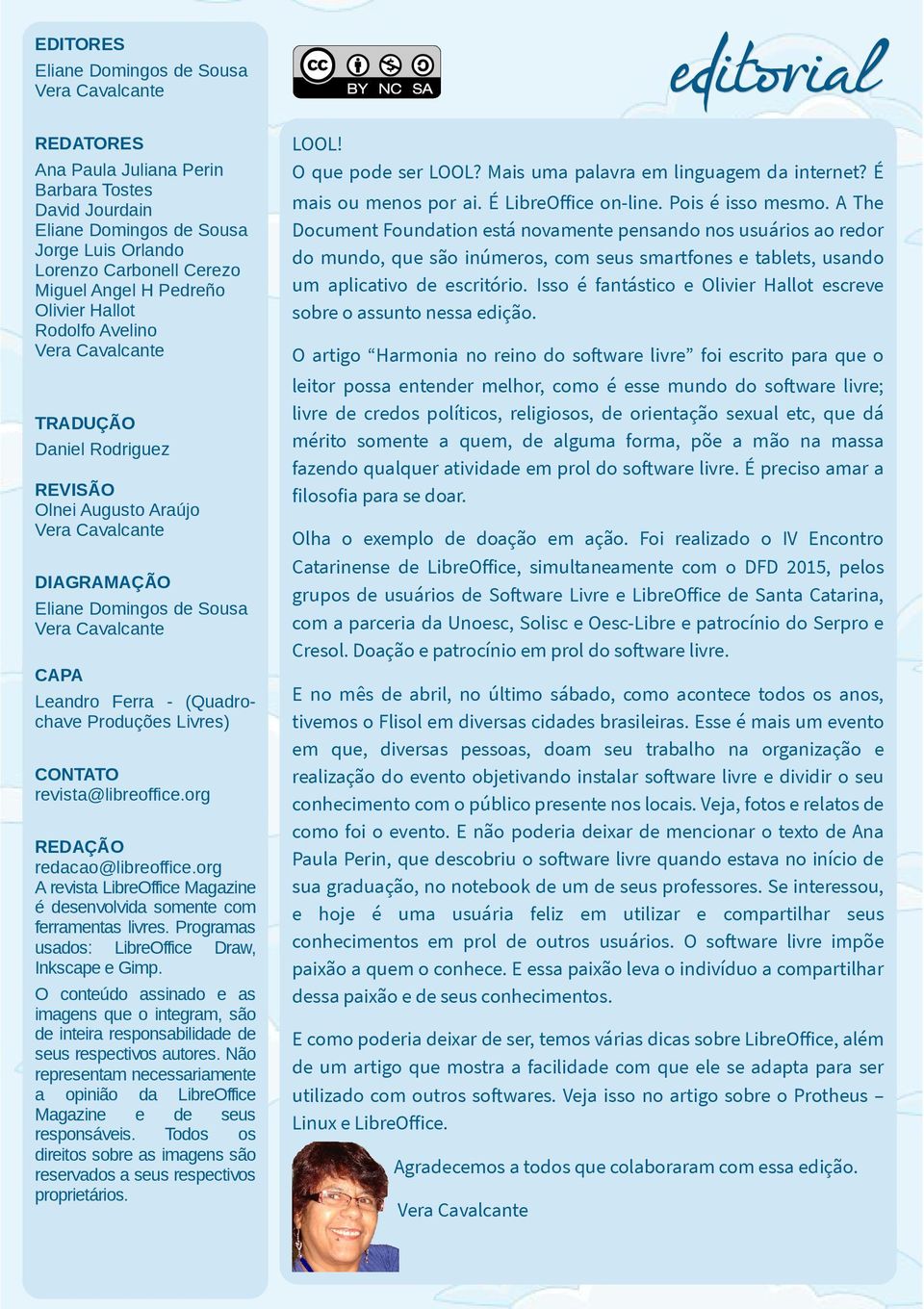 Ferra - (Quadrochave Produções Livres) CONTATO revista@libreoffice.org REDAÇÃO redacao@libreoffice.org A revista LibreOffice Magazine é desenvolvida somente com ferramentas livres.