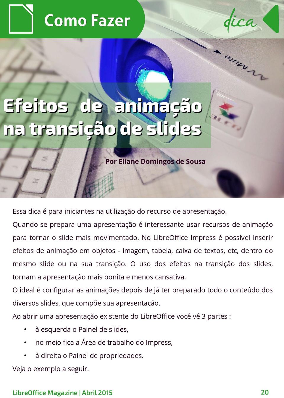 No LibreOffice Impress é possível inserir efeitos de animação em objetos - imagem, tabela, caixa de textos, etc, dentro do mesmo slide ou na sua transição.