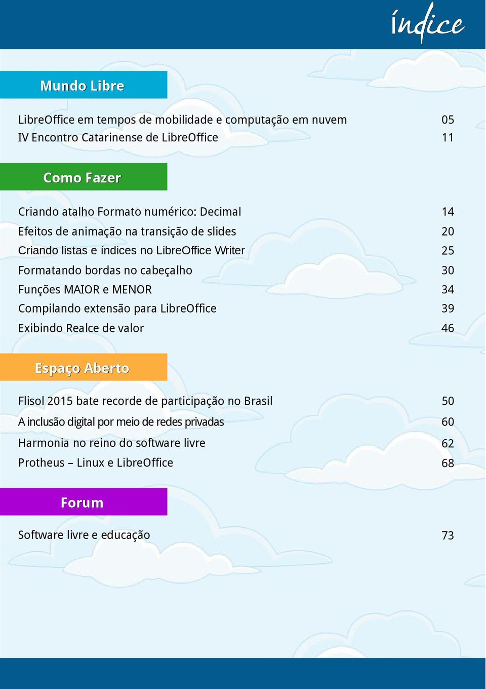 30 Funções MAIOR e MENOR 34 Compilando extensão para LibreOffice 39 Exibindo Realce de valor 46 Espaço Aberto Flisol 2015 bate recorde de participação no