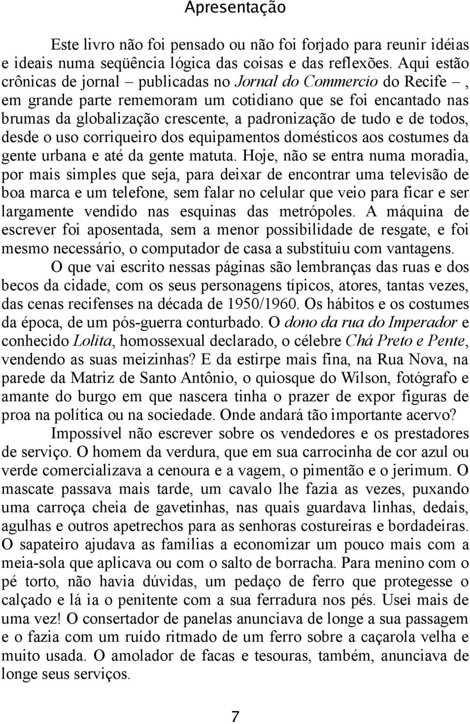 de todos, desde o uso corriqueiro dos equipamentos domésticos aos costumes da gente urbana e até da gente matuta.