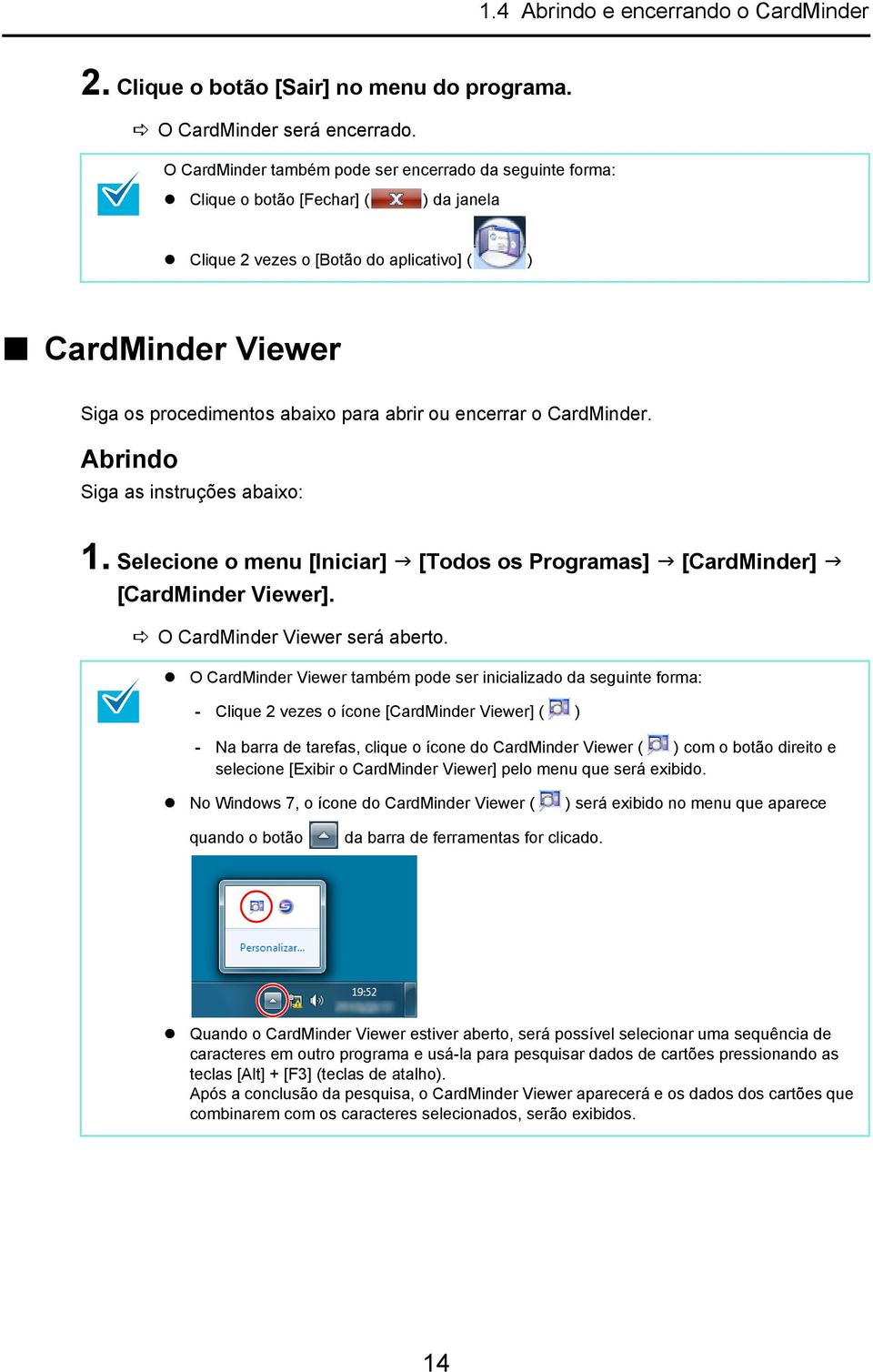 encerrar o CardMinder. Abrindo Siga as instruções abaixo: 1. Selecione o menu [Iniciar] [Todos os Programas] [CardMinder] [CardMinder Viewer]. O CardMinder Viewer será aberto.