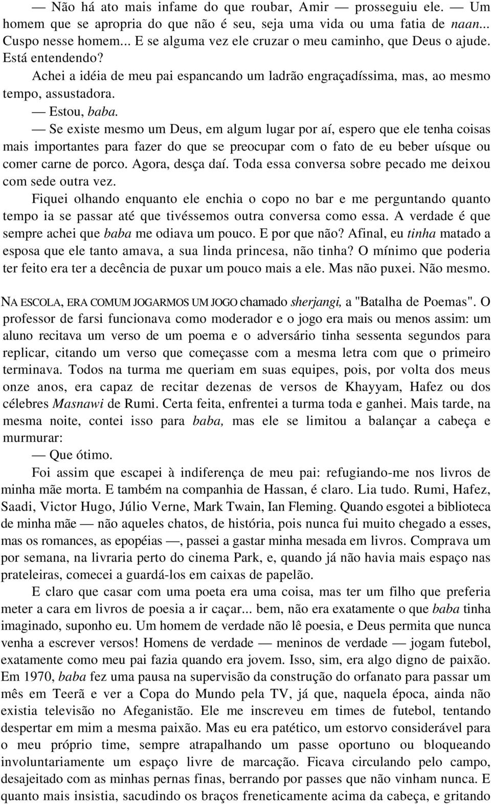 Se existe mesmo um Deus, em algum lugar por aí, espero que ele tenha coisas mais importantes para fazer do que se preocupar com o fato de eu beber uísque ou comer carne de porco. Agora, desça daí.