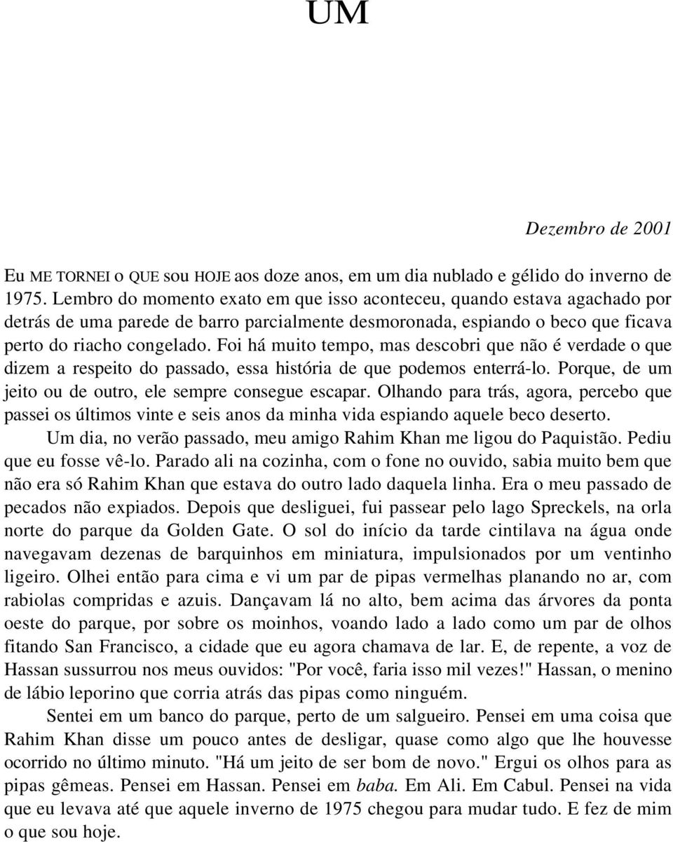 Foi há muito tempo, mas descobri que não é verdade o que dizem a respeito do passado, essa história de que podemos enterrá-lo. Porque, de um jeito ou de outro, ele sempre consegue escapar.