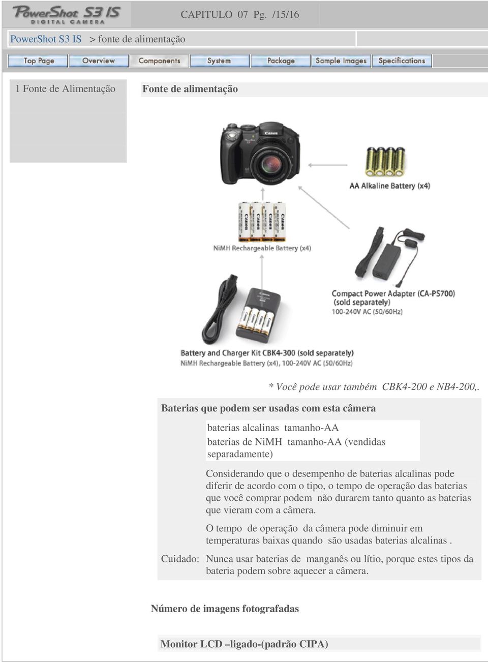 diferir de acordo com o tipo, o tempo de operação das baterias que você comprar podem não durarem tanto quanto as baterias que vieram com a câmera.