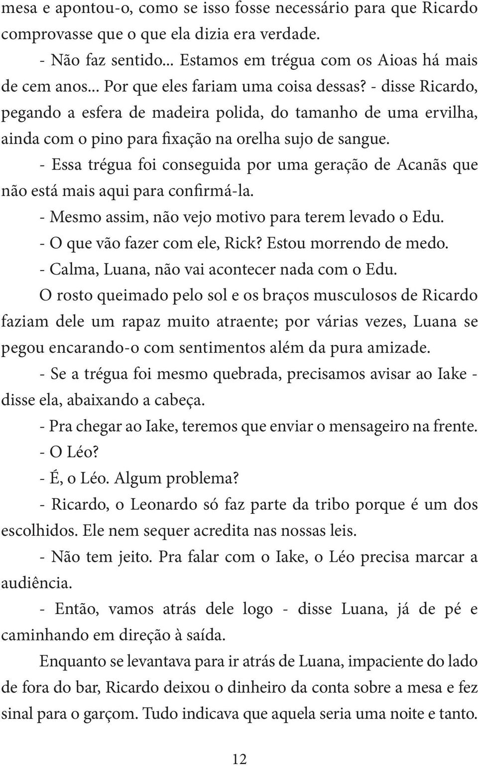 - Essa trégua foi conseguida por uma geração de Acanãs que não está mais aqui para confirmá-la. - Mesmo assim, não vejo motivo para terem levado o Edu. - O que vão fazer com ele, Rick?