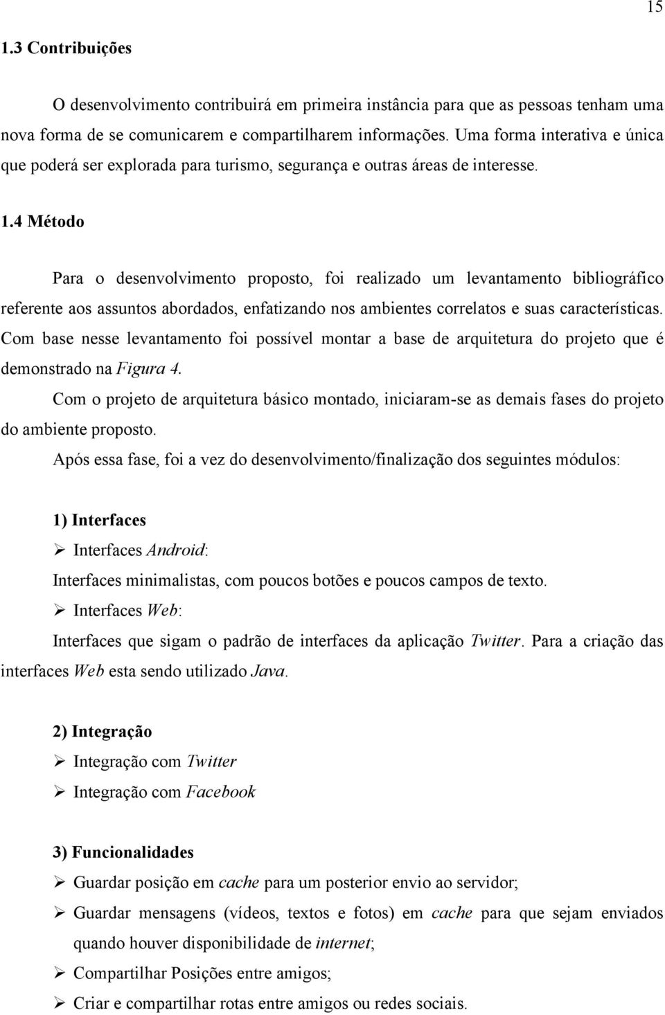 4 Método Para o desenvolvimento proposto, foi realizado um levantamento bibliográfico referente aos assuntos abordados, enfatizando nos ambientes correlatos e suas características.