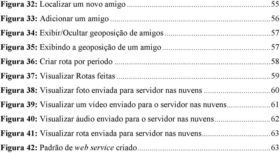 .. 59 Figura 38: Visualizar foto enviada para servidor nas nuvens... 60 Figura 39: Visualizar um vídeo enviado para o servidor nas nuvens.