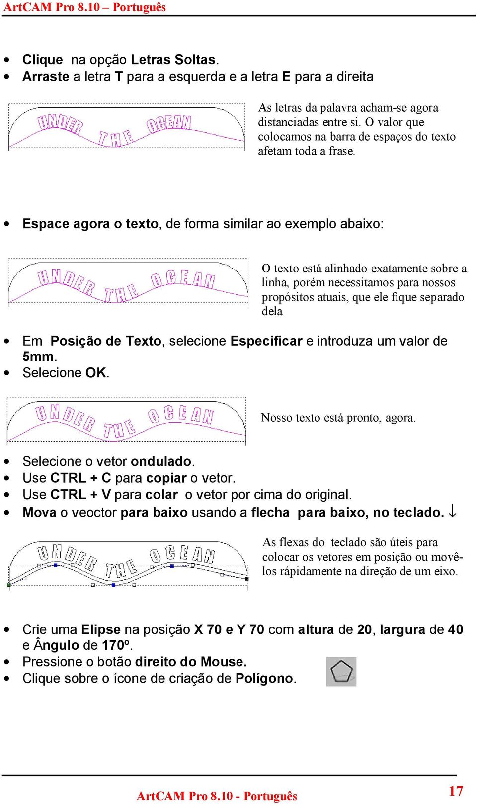 Espace agora o texto, de forma similar ao exemplo abaixo: O texto está alinhado exatamente sobre a linha, porém necessitamos para nossos propósitos atuais, que ele fique separado dela Em Posição de