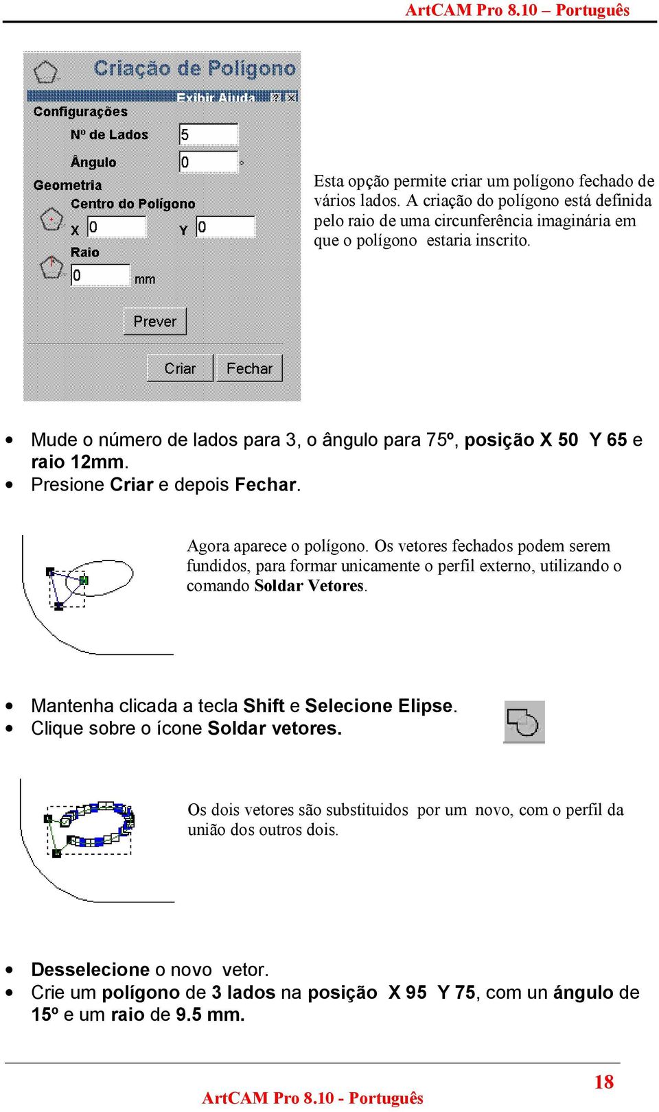 Os vetores fechados podem serem fundidos, para formar unicamente o perfil externo, utilizando o comando Soldar Vetores. Mantenha clicada a tecla Shift e Selecione Elipse.