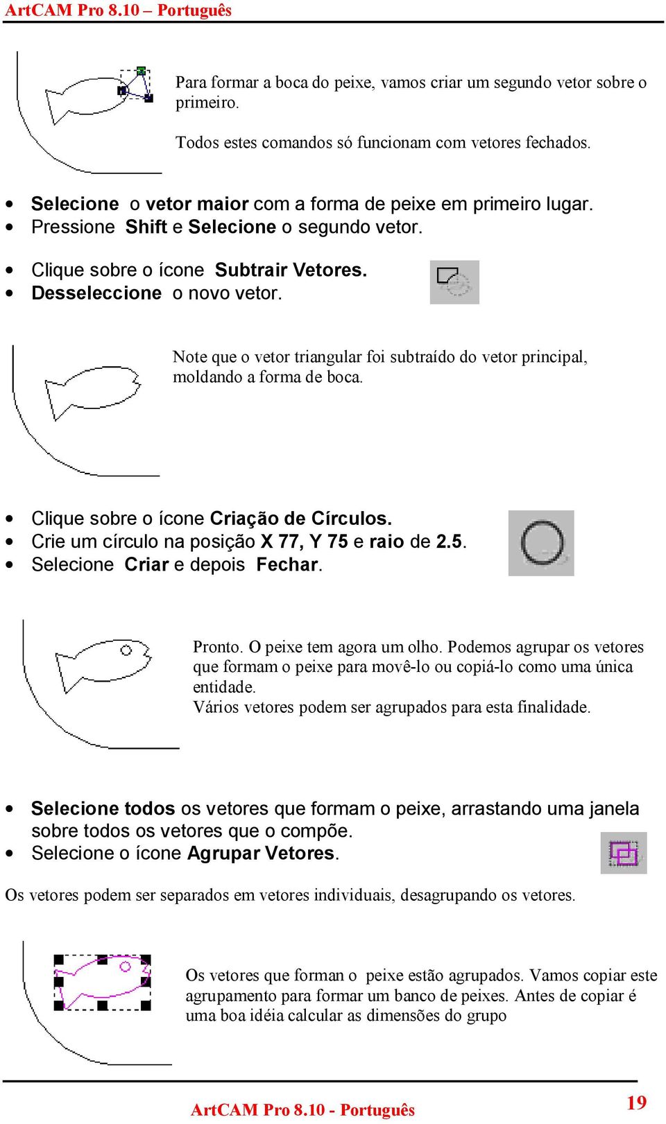 Clique sobre o ícone Criação de Círculos. Crie um círculo na posição X 77, Y 75 e raio de 2.5. Selecione Criar e depois Fechar. Pronto. O peixe tem agora um olho.