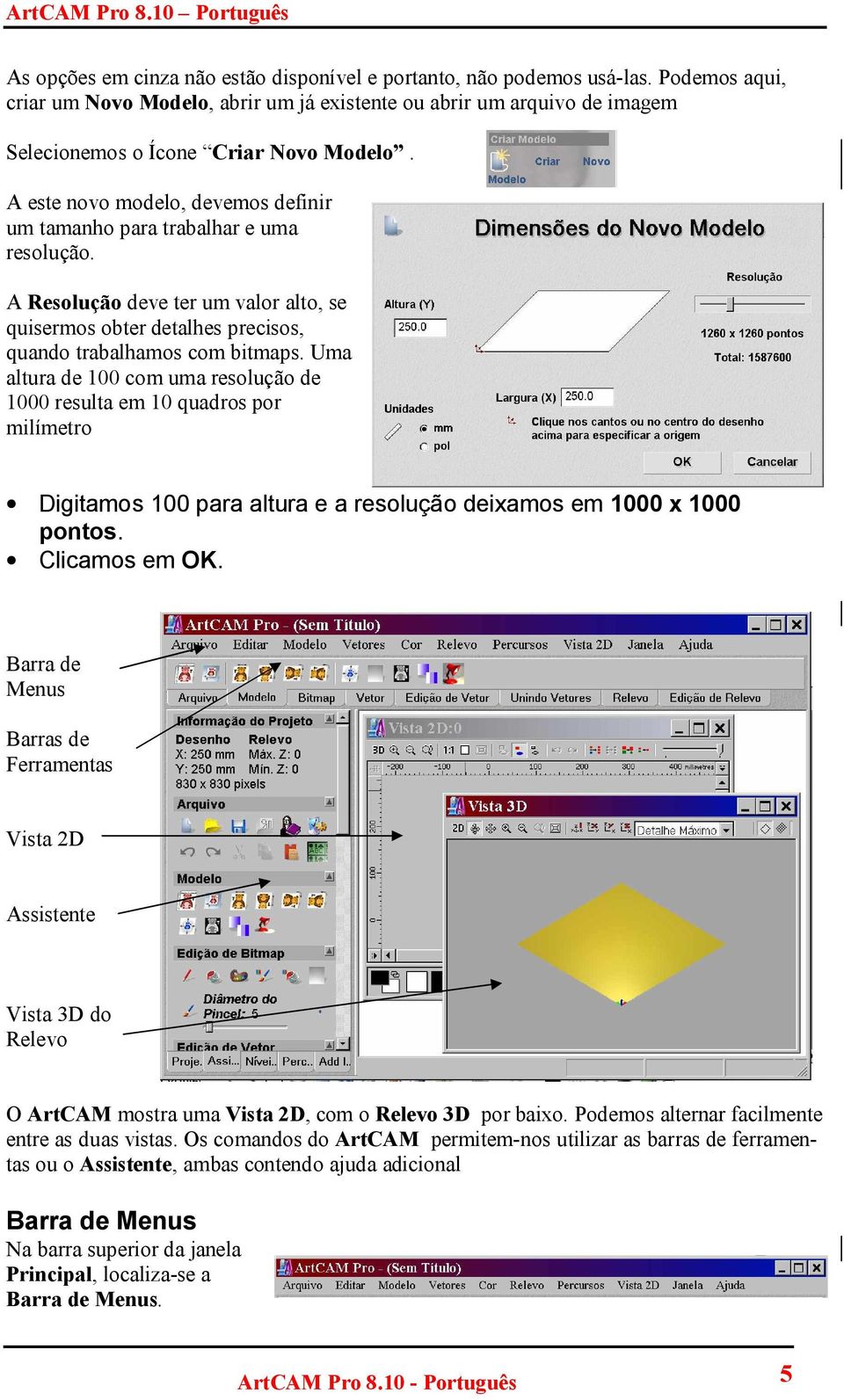 Uma altura de 100 com uma resolução de 1000 resulta em 10 quadros por milímetro Digitamos 100 para altura e a resolução deixamos em 1000 x 1000 pontos. Clicamos em OK.