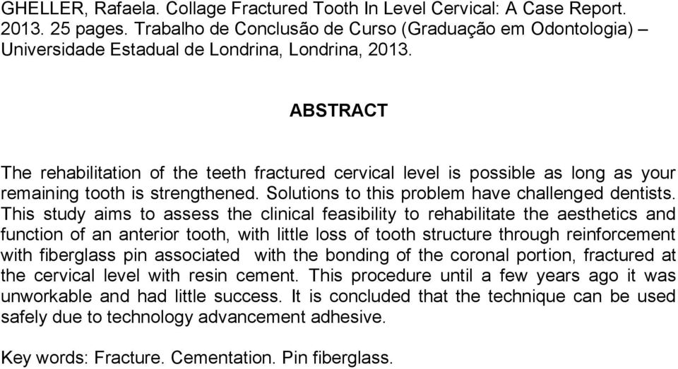 This study aims to assess the clinical feasibility to rehabilitate the aesthetics and function of an anterior tooth, with little loss of tooth structure through reinforcement with fiberglass pin