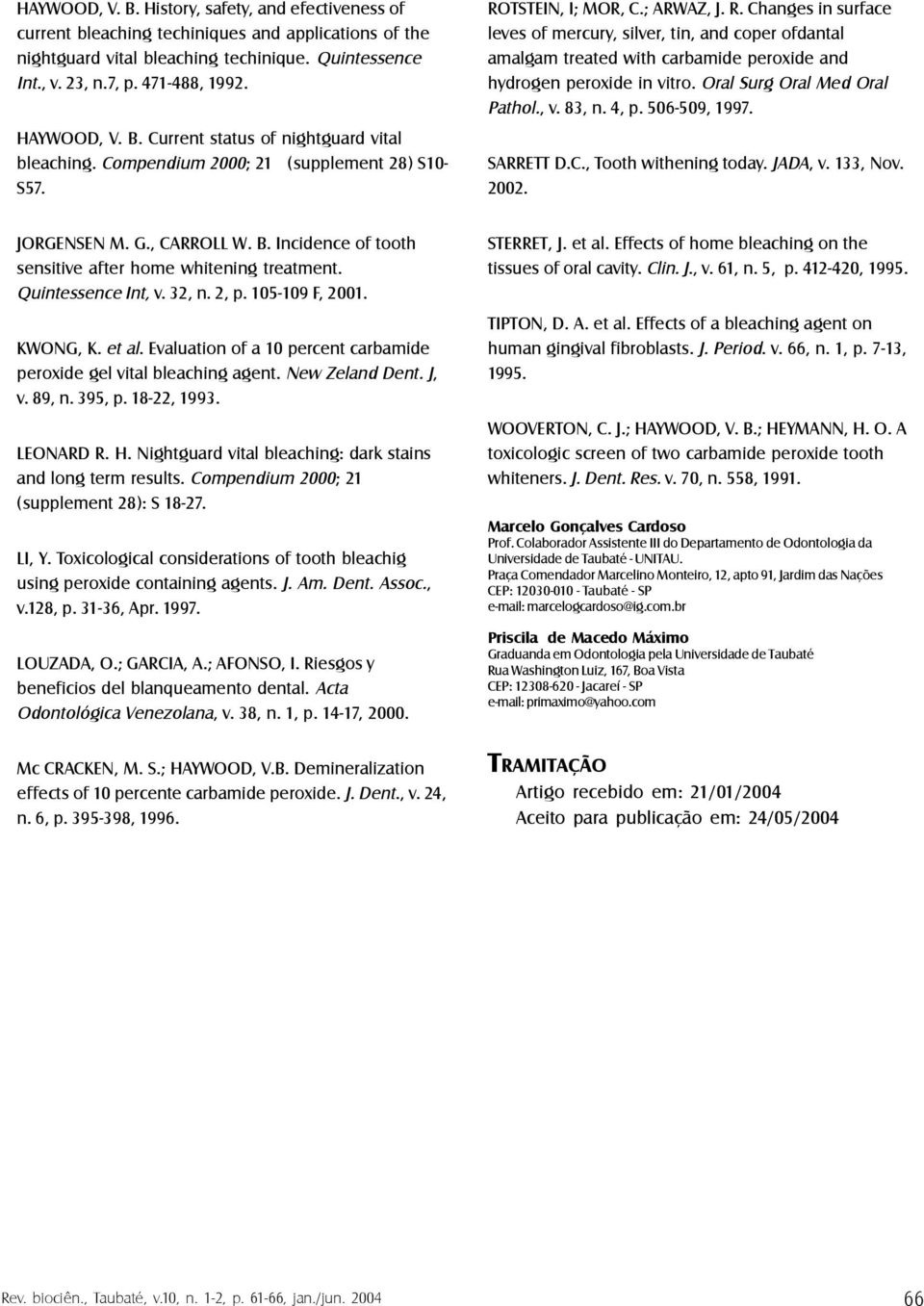 TSTEIN, I; MOR, C.; ARWAZ, J. R. Changes in surface leves of mercury, silver, tin, and coper ofdantal amalgam treated with carbamide peroxide and hydrogen peroxide in vitro.