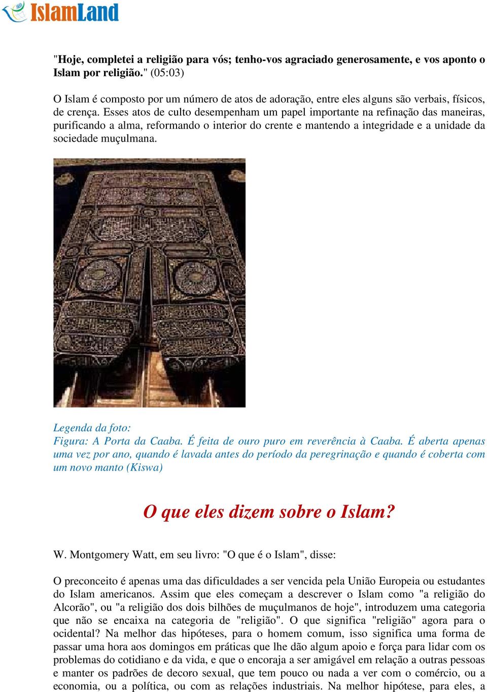 Esses atos de culto desempenham um papel importante na refinação das maneiras, purificando a alma, reformando o interior do crente e mantendo a integridade e a unidade da sociedade muçulmana.