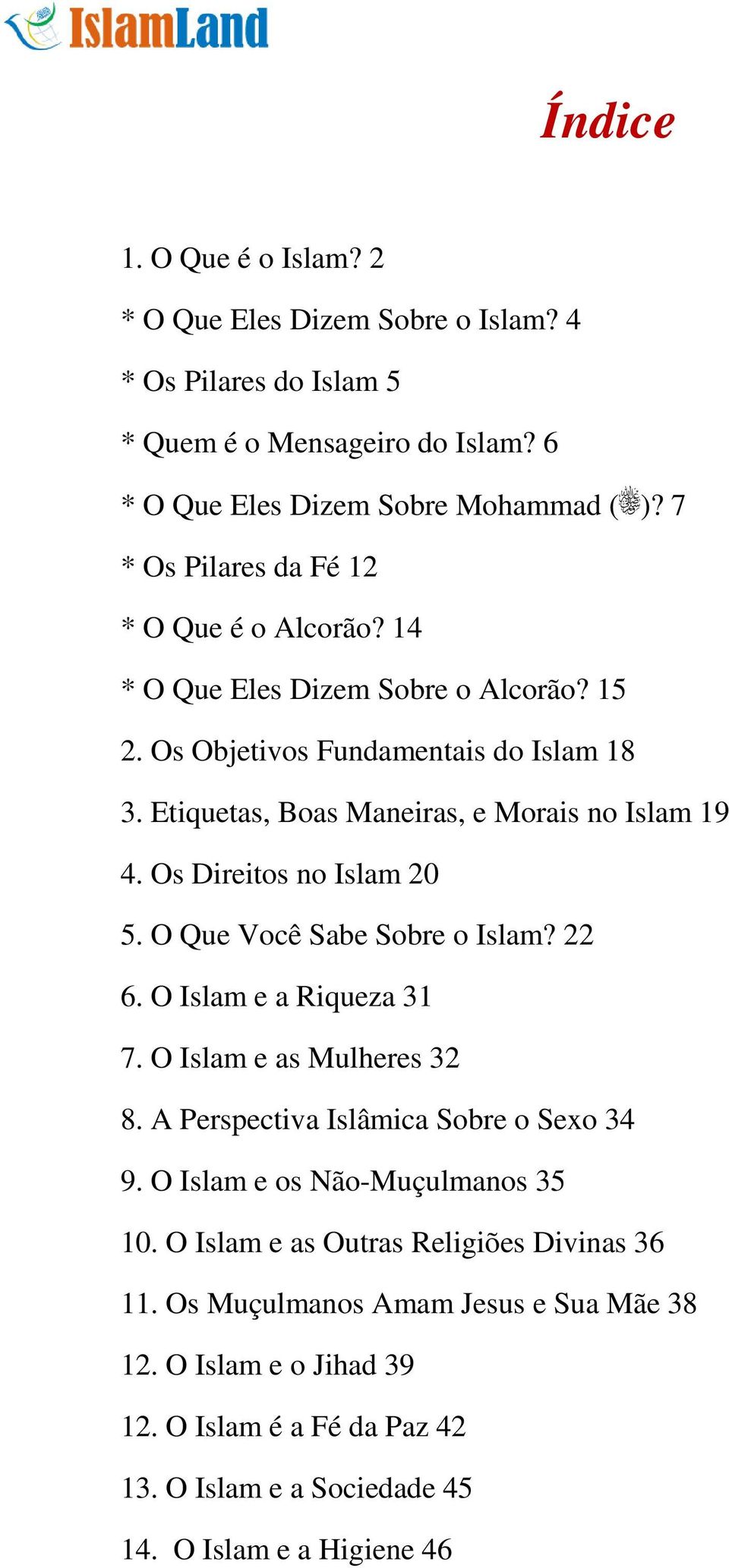 Os Direitos no Islam 20 5. O Que Você Sabe Sobre o Islam? 22 6. O Islam e a Riqueza 31 7. O Islam e as Mulheres 32 8. A Perspectiva Islâmica Sobre o Sexo 34 9.