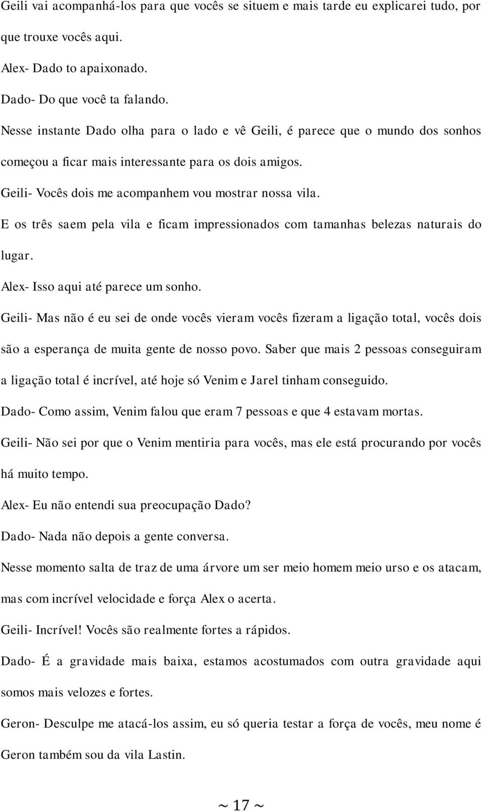 E os três saem pela vila e ficam impressionados com tamanhas belezas naturais do lugar. Alex- Isso aqui até parece um sonho.