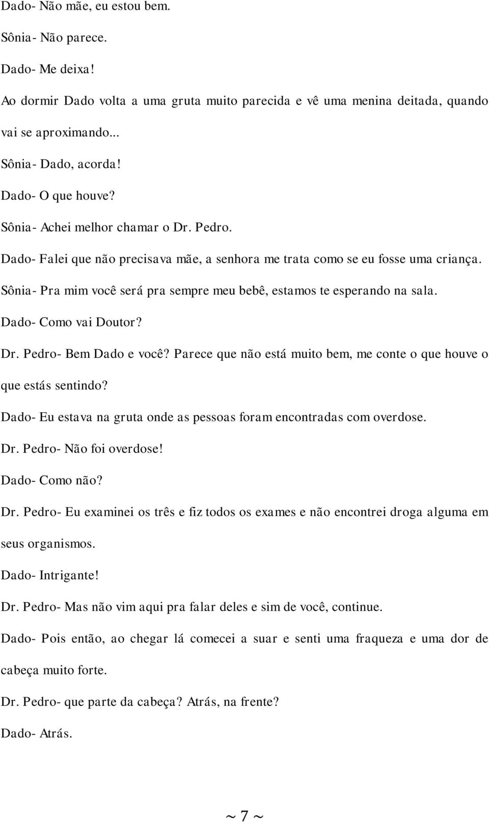 Sônia- Pra mim você será pra sempre meu bebê, estamos te esperando na sala. Dado- Como vai Doutor? Dr. Pedro- Bem Dado e você? Parece que não está muito bem, me conte o que houve o que estás sentindo?