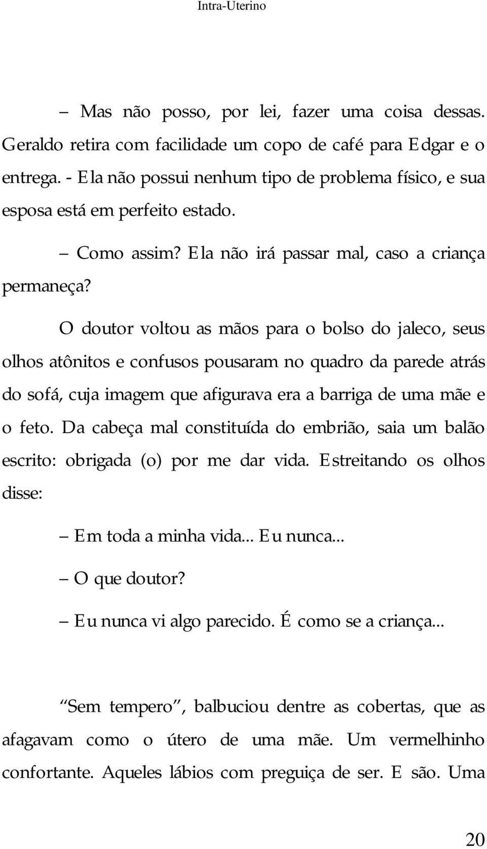 O doutor voltou as mãos para o bolso do jaleco, seus olhos atônitos e confusos pousaram no quadro da parede atrás do sofá, cuja imagem que afigurava era a barriga de uma mãe e o feto.