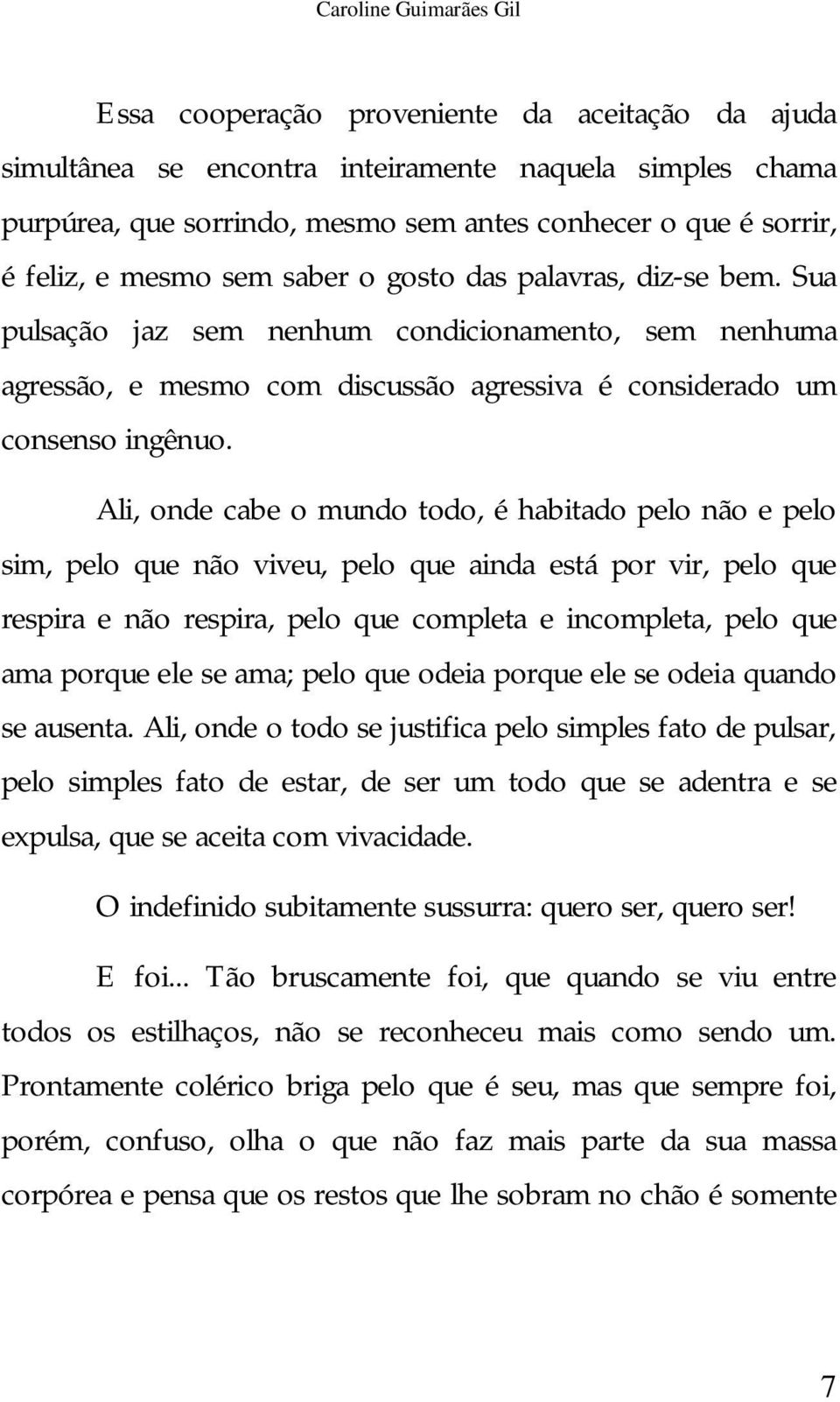 Ali, onde cabe o mundo todo, é habitado pelo não e pelo sim, pelo que não viveu, pelo que ainda está por vir, pelo que respira e não respira, pelo que completa e incompleta, pelo que ama porque ele