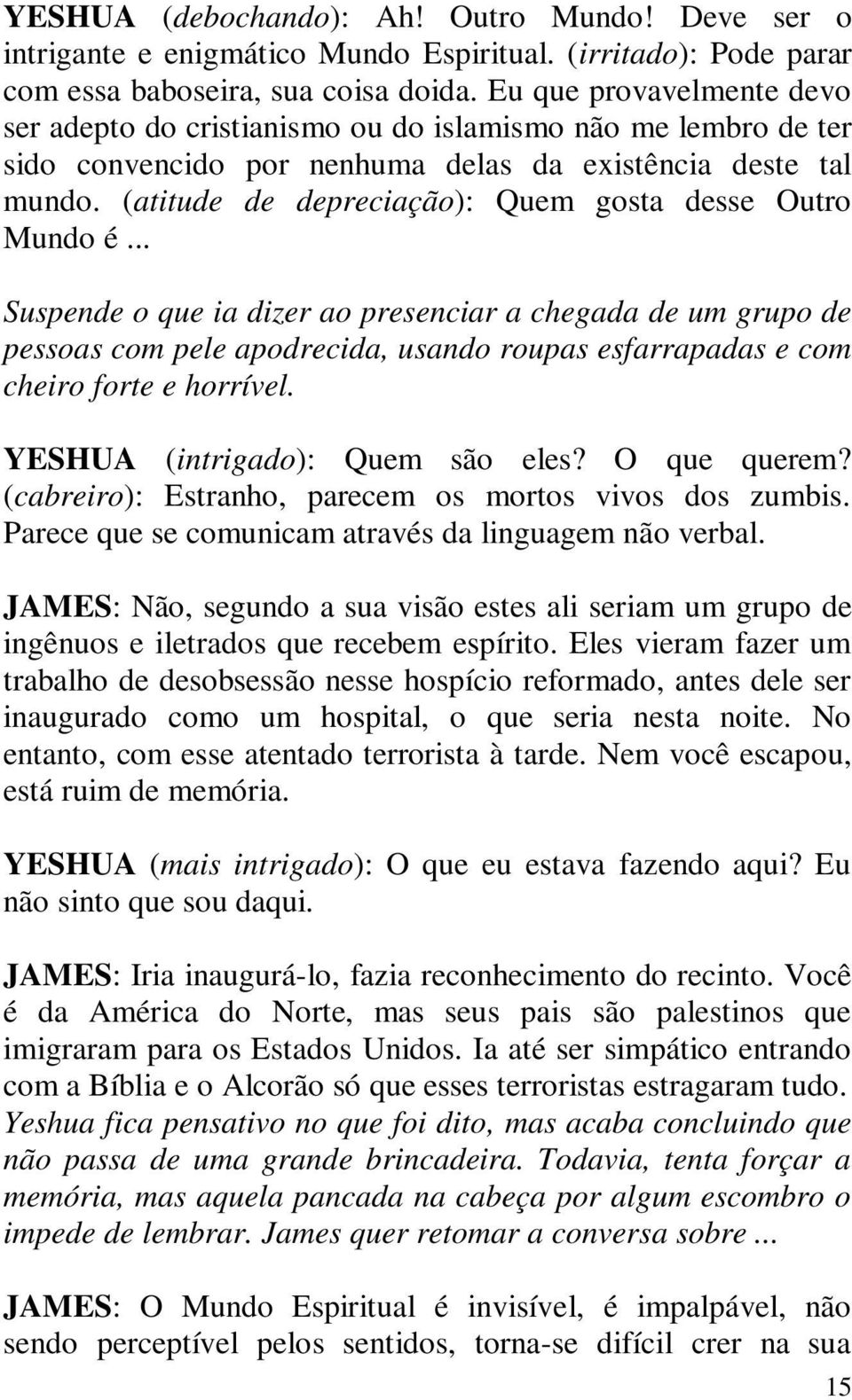 (atitude de depreciação): Quem gosta desse Outro Mundo é.