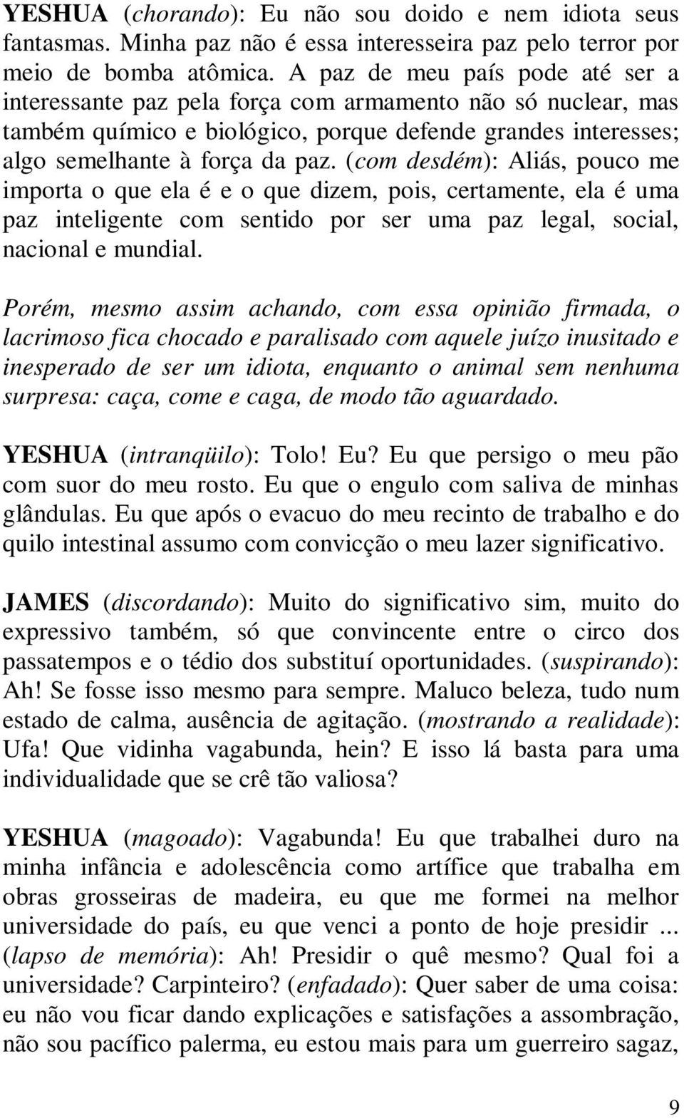 (com desdém): Aliás, pouco me importa o que ela é e o que dizem, pois, certamente, ela é uma paz inteligente com sentido por ser uma paz legal, social, nacional e mundial.