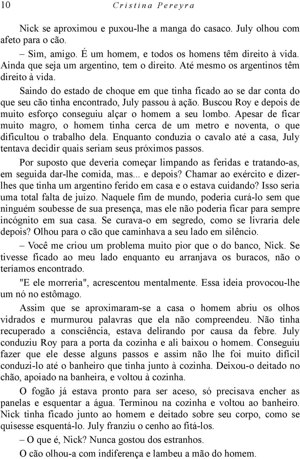 Saindo do estado de choque em que tinha ficado ao se dar conta do que seu cão tinha encontrado, July passou à ação. Buscou Roy e depois de muito esforço conseguiu alçar o homem a seu lombo.