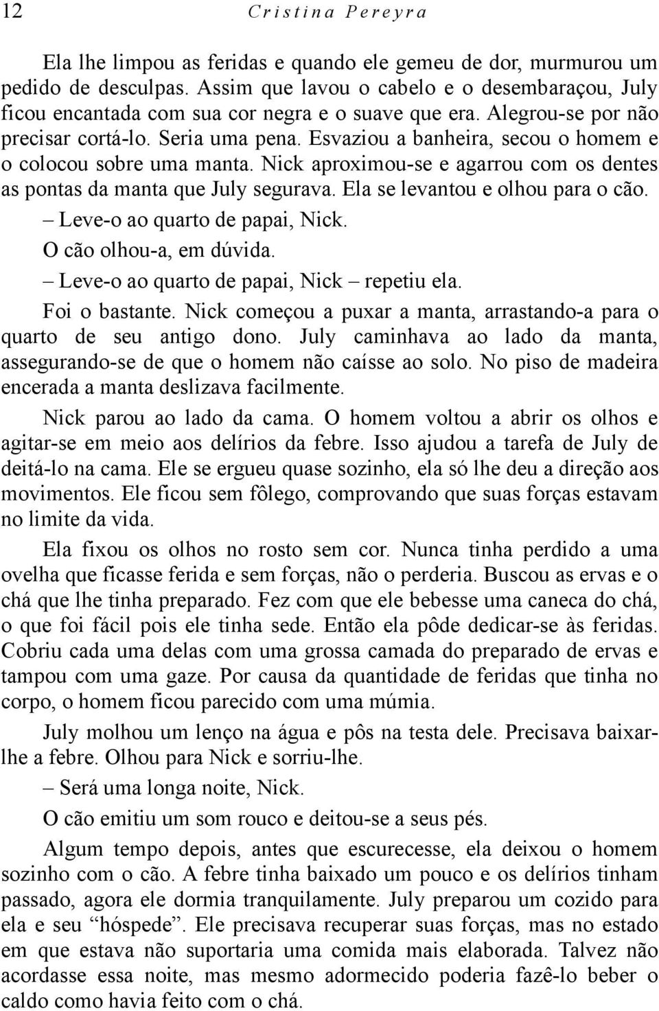 Esvaziou a banheira, secou o homem e o colocou sobre uma manta. Nick aproximou-se e agarrou com os dentes as pontas da manta que July segurava. Ela se levantou e olhou para o cão.