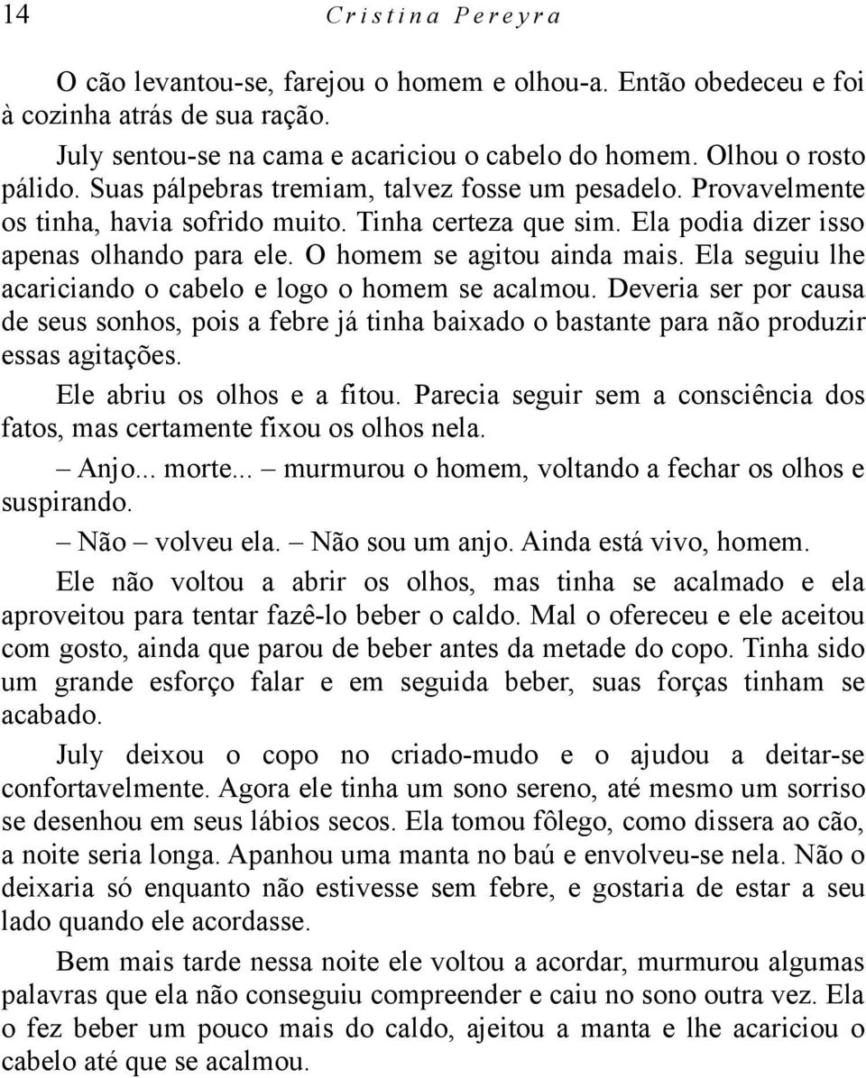 Ela seguiu lhe acariciando o cabelo e logo o homem se acalmou. Deveria ser por causa de seus sonhos, pois a febre já tinha baixado o bastante para não produzir essas agitações.