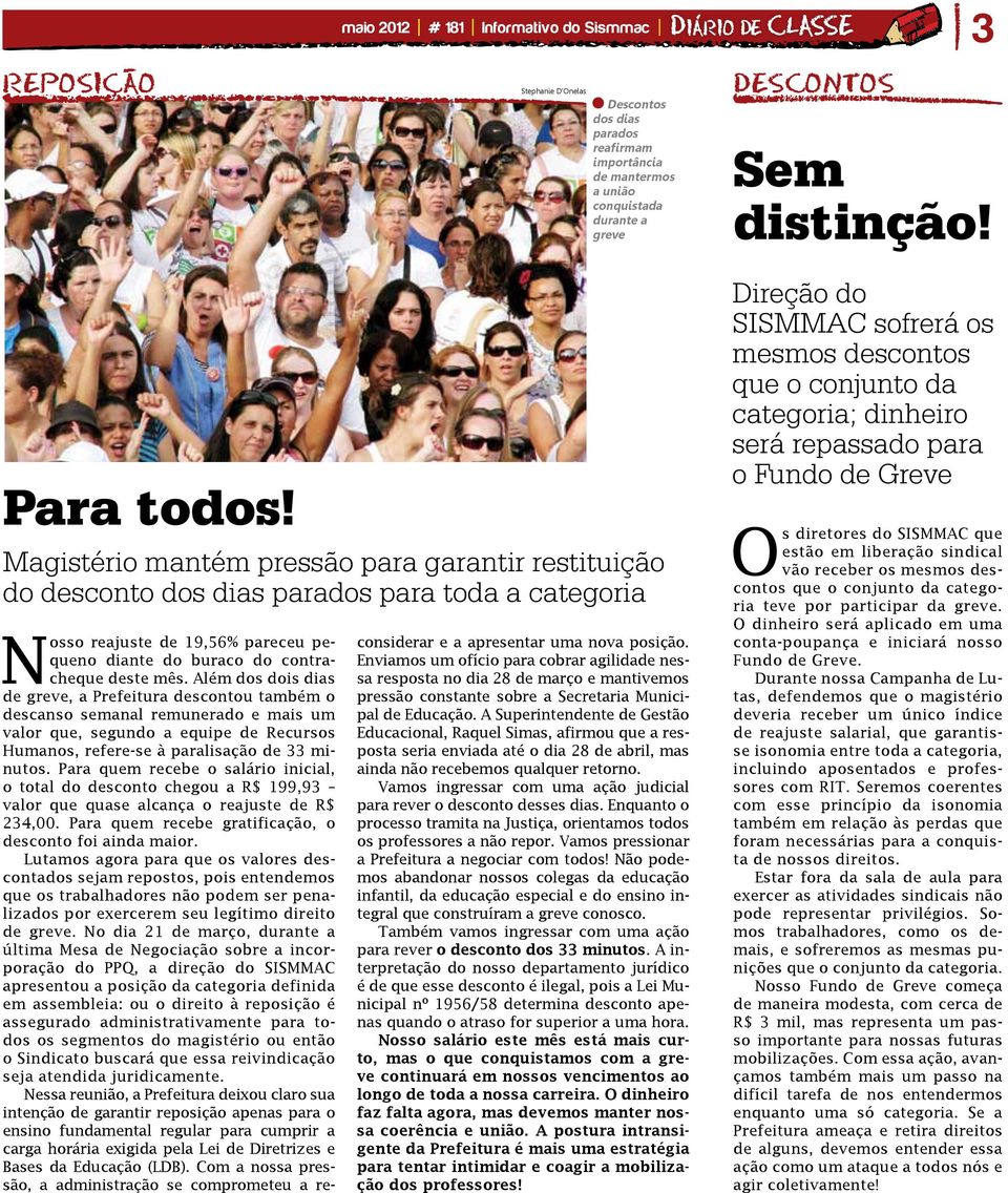 Além dos dois dias de greve, a Prefeitura descontou também o descanso semanal remunerado e mais um valor que, segundo a equipe de Recursos Humanos, refere-se à paralisação de 33 minutos.