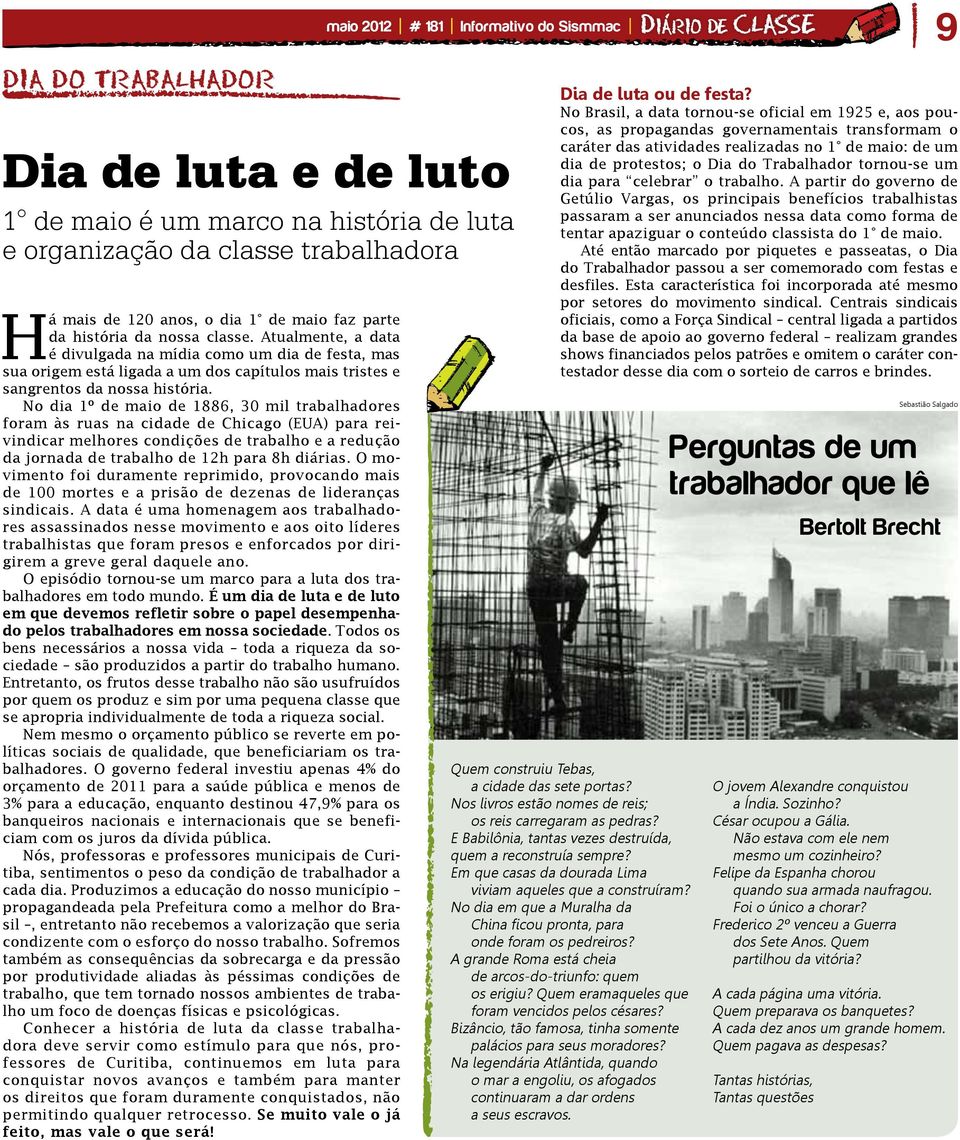 No dia 1º de maio de 1886, 30 mil trabalhadores foram às ruas na cidade de Chicago (EUA) para reivindicar melhores condições de trabalho e a redução da jornada de trabalho de 12h para 8h diárias.