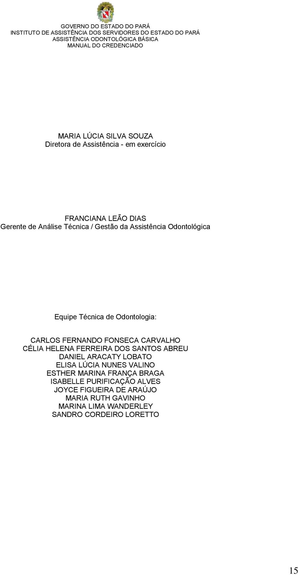 HELENA FERREIRA DOS SANTOS ABREU DANIEL ARACATY LOBATO ELISA LÚCIA NUNES VALINO ESTHER MARINA FRANÇA BRAGA