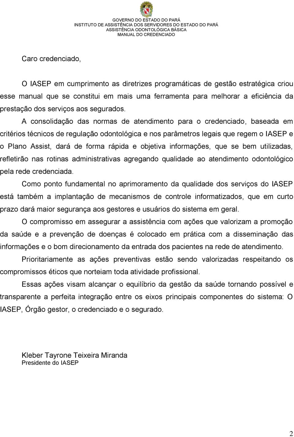 A consolidação das normas de atendimento para o credenciado, baseada em critérios técnicos de regulação odontológica e nos parâmetros legais que regem o IASEP e o Plano Assist, dará de forma rápida e