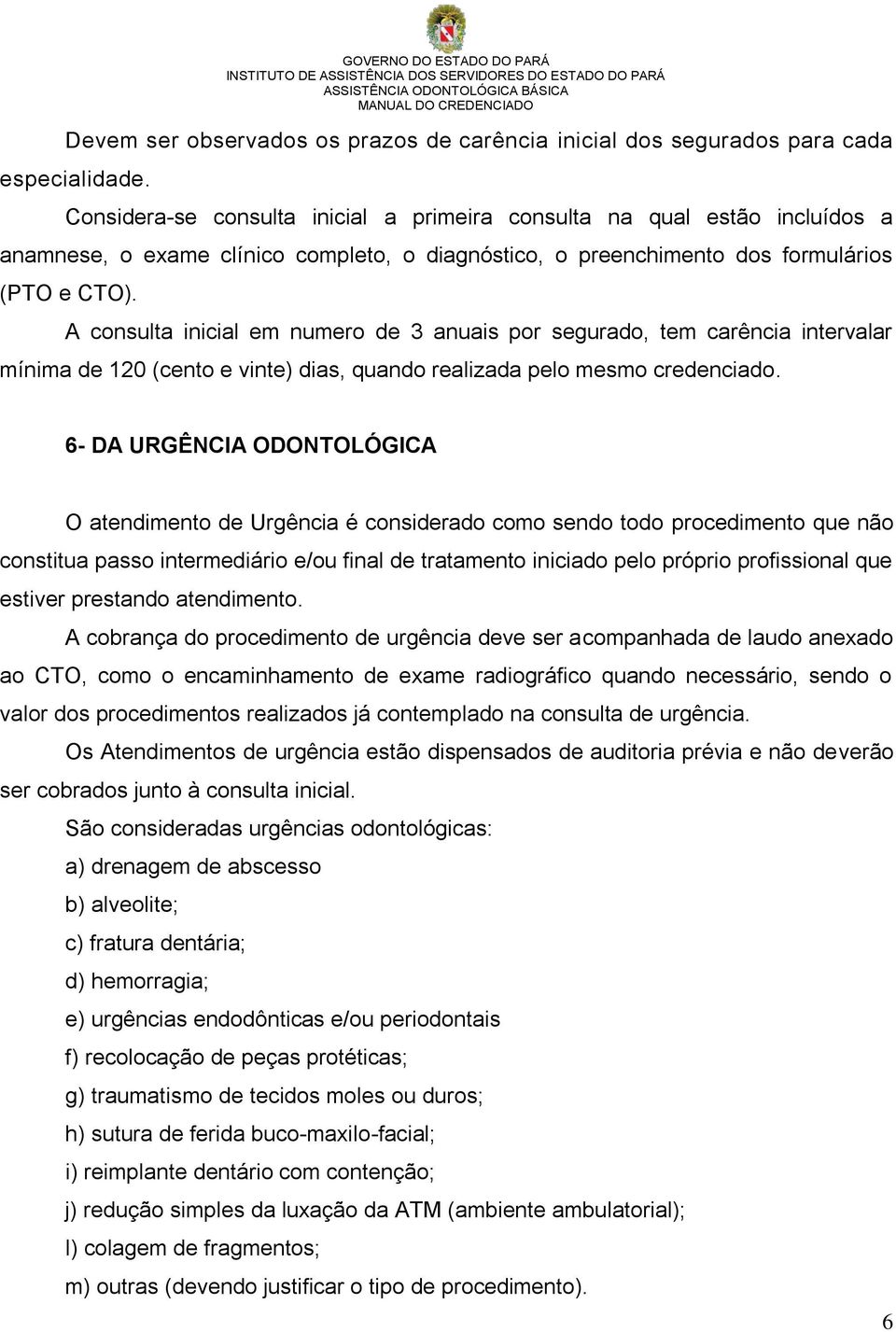 A consulta inicial em numero de 3 anuais por segurado, tem carência intervalar mínima de 120 (cento e vinte) dias, quando realizada pelo mesmo credenciado.