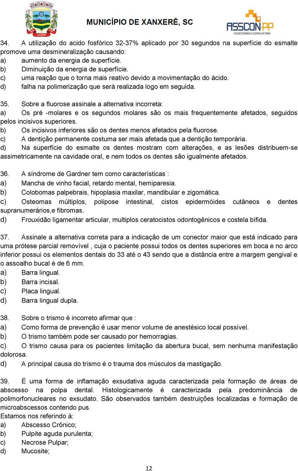 Sobre a fluorose assinale a alternativa incorreta: a) Os pré -molares e os segundos molares são os mais frequentemente afetados, seguidos pelos incisivos superiores.