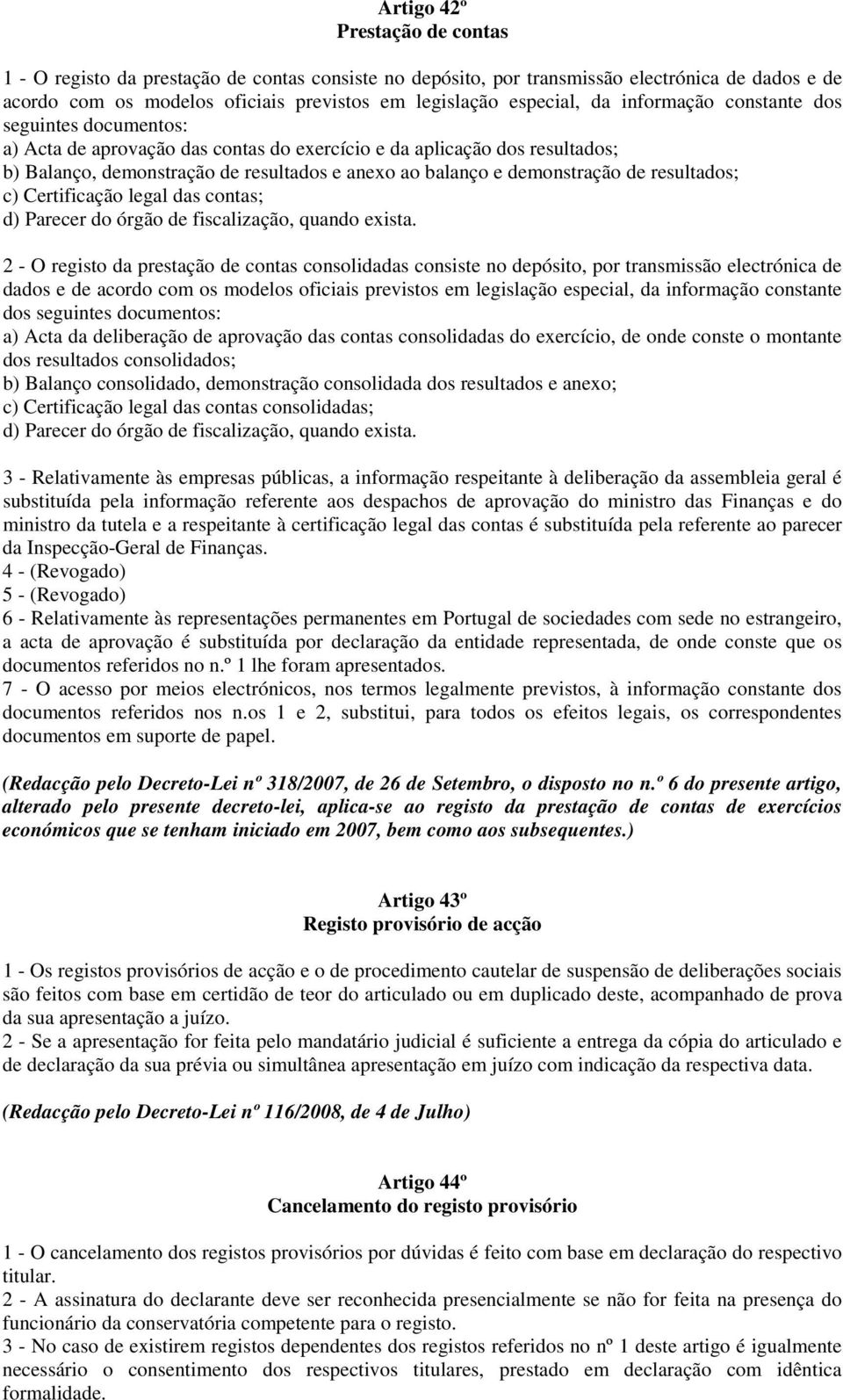 resultados; c) Certificação legal das contas; d) Parecer do órgão de fiscalização, quando exista.